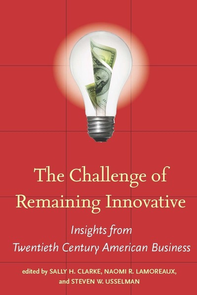 Cover of The Challenge of Remaining Innovative by Edited by Sally H. Clarke, Naomi R. Lamoreaux, and Steven W. Usselman