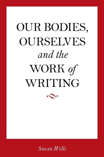 Cover of <I>Our Bodies, Ourselves</I> and the Work of Writing by Susan Wells
