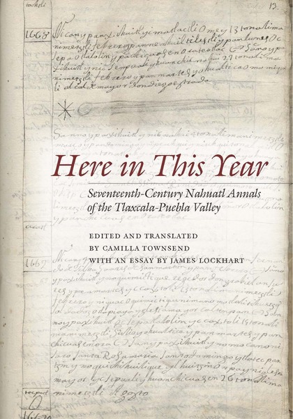 Cover of Here in This Year by Edited and translated by Camilla Townsend with an essay by James Lockhart
