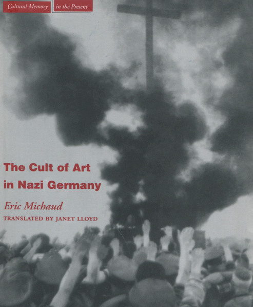 Cover of The Cult of Art in Nazi Germany by Eric Michaud, Translated by Janet Lloyd