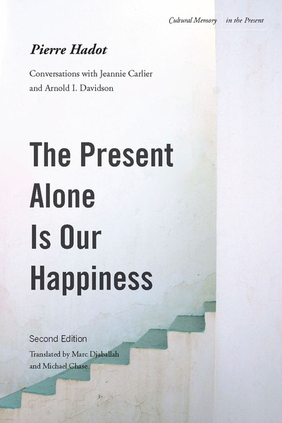Cover of The Present Alone is Our Happiness, Second Edition by Pierre Hadot Translated by Marc Djaballah and Michael Chase