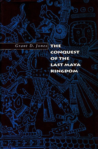 Cover of The Conquest of the Last Maya Kingdom by Grant D. Jones