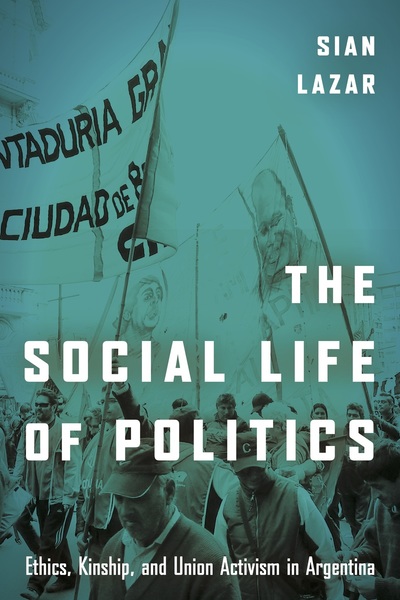 Cover of The Social Life of Politics by Sian Lazar